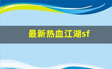 最新热血江湖sf(最新热血江湖手机密保)
