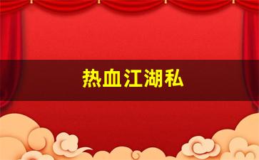 热血江湖新开区：热血江湖私(热血江湖私发网8000) (2)