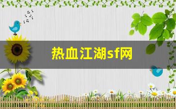 藏宝阁热血江湖：热血江湖sf网(热血江湖sf网六千账号密码是多少) (2)