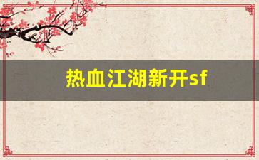 热血江湖新开sf(热血江湖新开sf发布) (2) 热血江湖新开sf(热血江湖新开sf发布) (2)