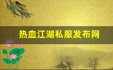 热血江湖私服发布网(热血江湖sf发布网6000) (11)