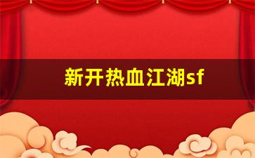新开热血江湖sf(热血江湖sf发布网) (2)