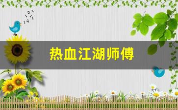 热血江湖师傅(热血江湖师傅给的技能威力一样吗) (2) 热血江湖师傅(热血江湖师傅给的技能威力一样吗) (2)