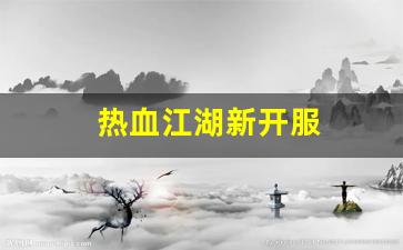 热血江湖新开服(热血江湖sf新开) (2)