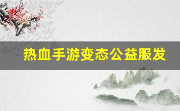 热血手游变态公益服发布网(热血手游官网)