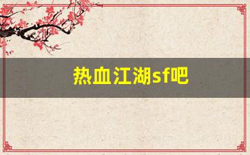 热血江湖sf吧(热血江湖sf) (2)