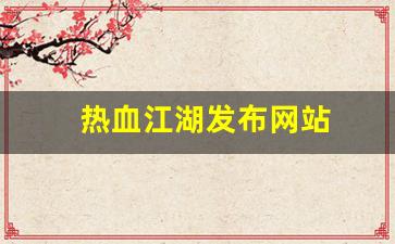 热血江湖发布网站(热血江湖发布网站有哪些) (4)