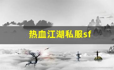 热血江湖私服sf(热血江湖sf官网)