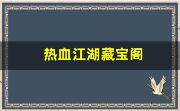 热血江湖吧：热血江湖藏宝阁(热血江湖藏宝阁在哪) (2)