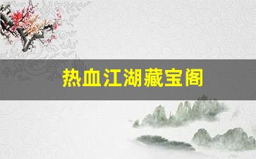 热血江湖sf：热血江湖藏宝阁(热血江湖藏宝阁怎么购买)