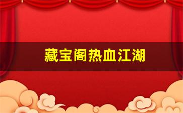 热血江湖客户端：藏宝阁热血江湖(藏宝阁热血江湖官网) (2)