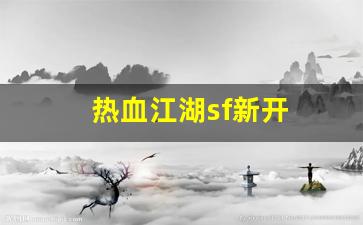 热血江湖sf新开(热血江湖sf开服一条龙)