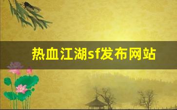公益热血sf：热血江湖sf发布网站(热血江湖手游私sf平台)