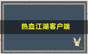 今天新开sf：热血江湖客户端(热血江湖客户端安装目录) (2)